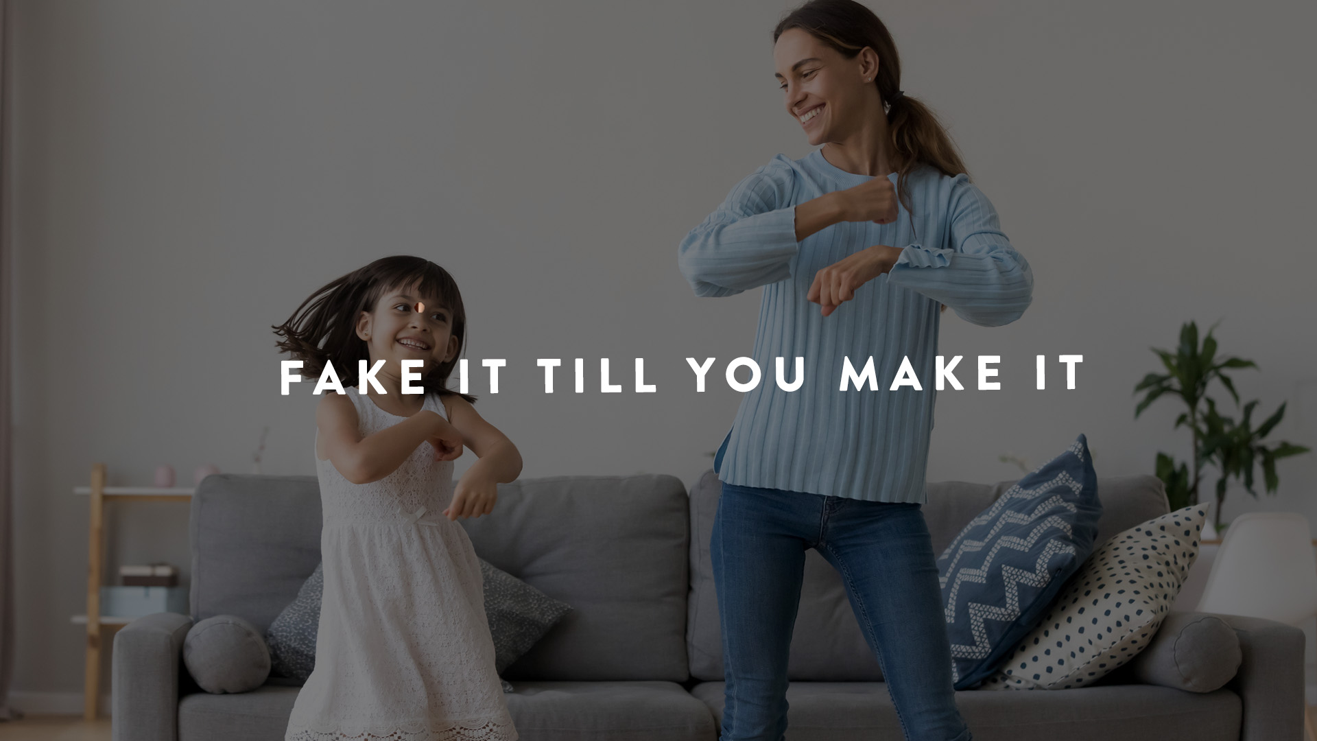 Fake it till you make it